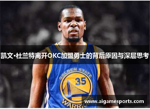 凯文·杜兰特离开OKC加盟勇士的背后原因与深层思考