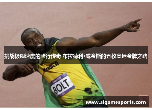 挑战极限速度的骑行传奇 布拉德利·威金斯的五枚奥运金牌之路