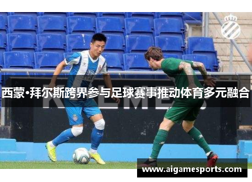 西蒙·拜尔斯跨界参与足球赛事推动体育多元融合