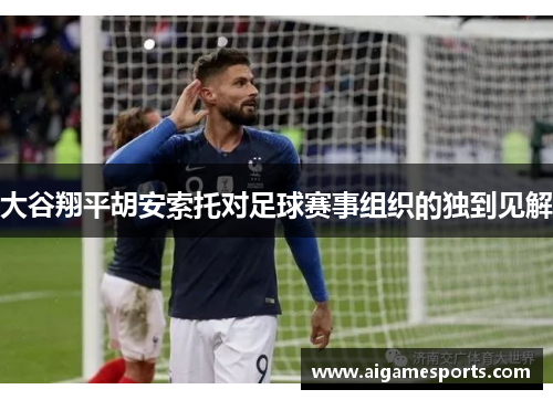 大谷翔平胡安索托对足球赛事组织的独到见解
