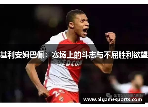 基利安姆巴佩：赛场上的斗志与不屈胜利欲望
